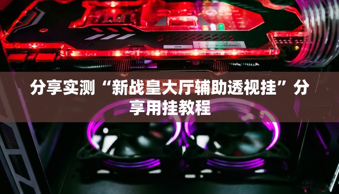 教程辅助“超稳大厅作弊辅助透视开挂”[原来真的有挂]