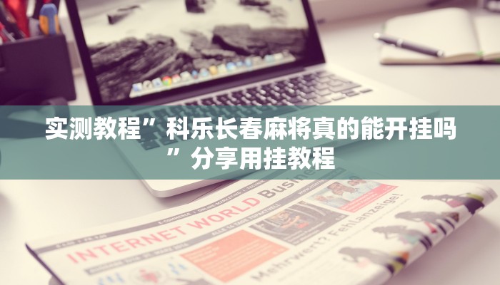 辅助神器“微乐长春麻将万能开挂器通用版”其实确实有挂