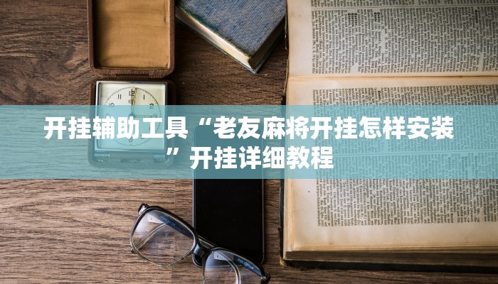 开挂辅助工具“老友麻将开挂怎样安装”开挂详细教程