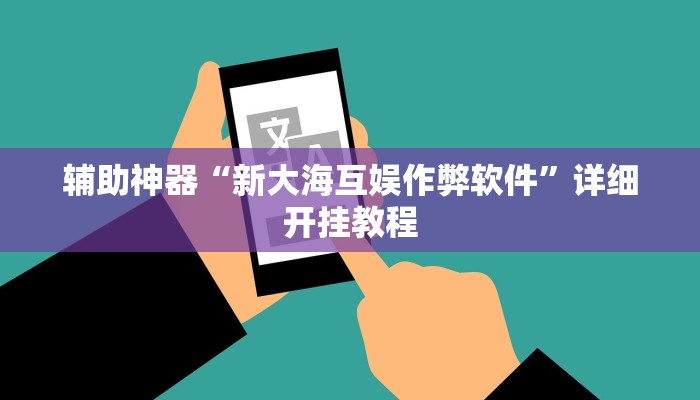 辅助神器“新大海互娱作弊软件”详细开挂教程
