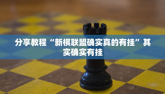 分享教程“新棋联盟确实真的有挂”其实确实有挂