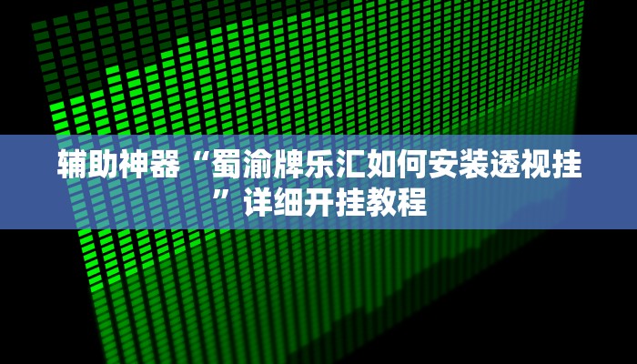 辅助神器“蜀渝牌乐汇如何安装透视挂”详细开挂教程