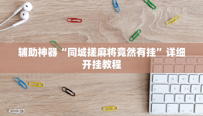 玩家必搜“微信微乐锄大地辅助器”其实确实有挂