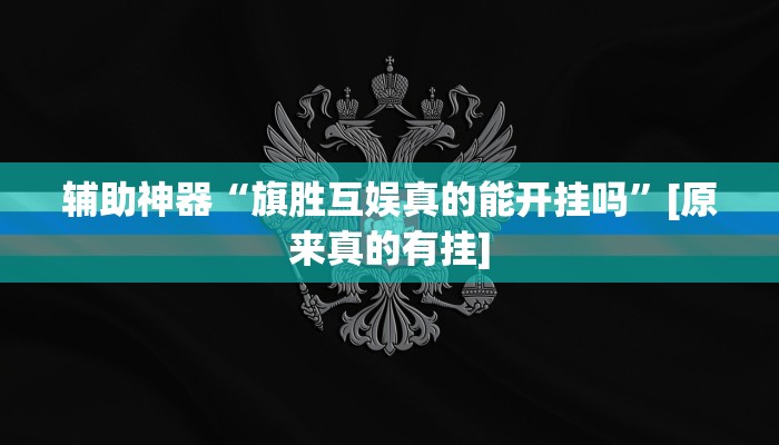 辅助神器“旗胜互娱真的能开挂吗”[原来真的有挂]