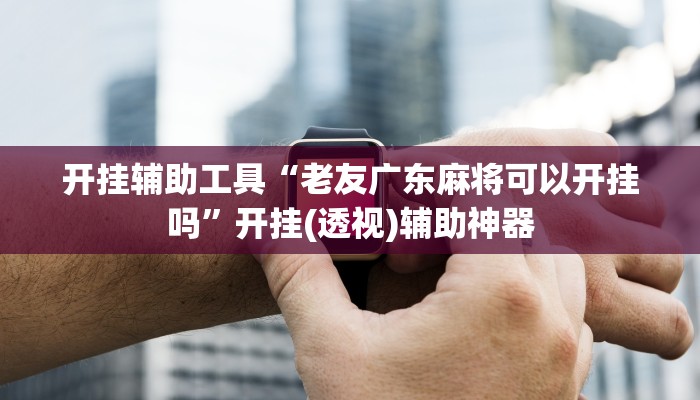 辅助神器“微乐苏州麻将万能开挂器”详细开挂教程