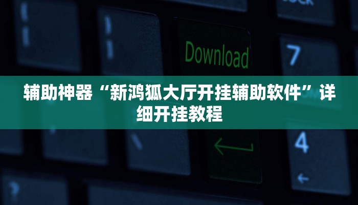 辅助神器“新鸿狐大厅开挂辅助软件”详细开挂教程