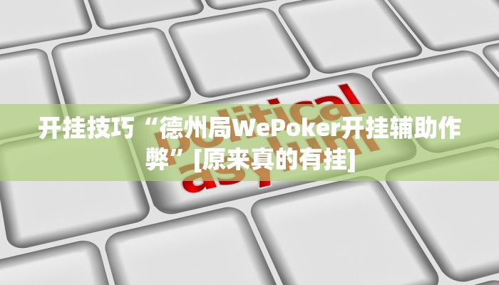 开挂技巧“德州局WePoker开挂辅助作弊”[原来真的有挂]