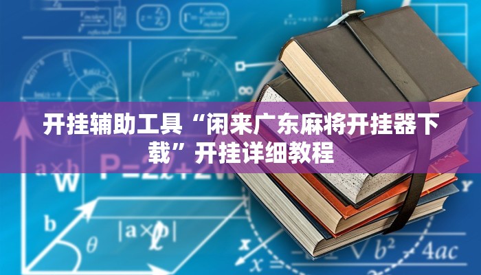 开挂辅助工具“闲来广东麻将开挂器下载”开挂详细教程