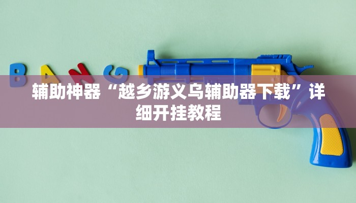 辅助神器“越乡游义乌辅助器下载”详细开挂教程