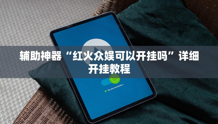 辅助神器“红火众娱可以开挂吗”详细开挂教程