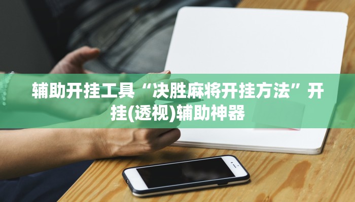 辅助开挂工具“决胜麻将开挂方法”开挂(透视)辅助神器