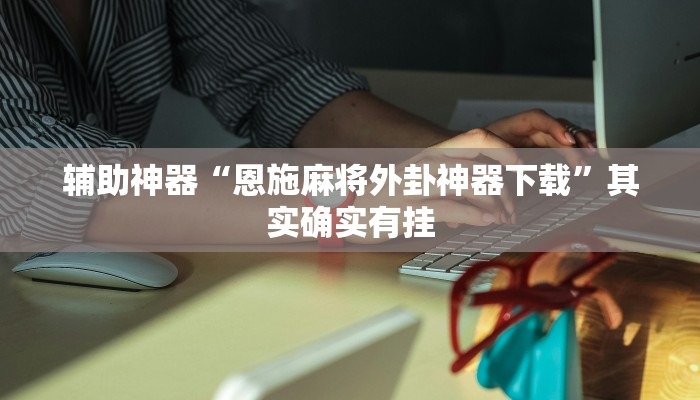 辅助神器“恩施麻将外卦神器下载”其实确实有挂
