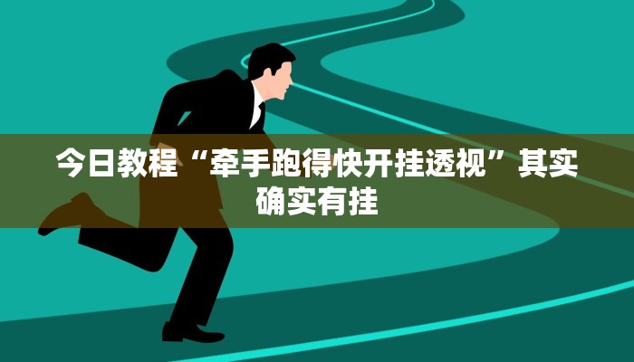 今日教程“牵手跑得快开挂透视”其实确实有挂