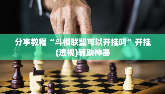 分享教程“斗棋联盟可以开挂吗”开挂(透视)辅助神器
