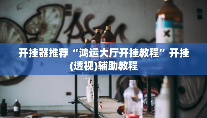 开挂器推荐“鸿运大厅开挂教程”开挂(透视)辅助教程