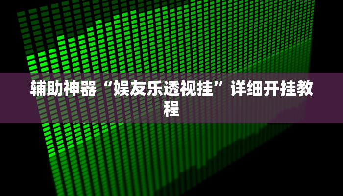 辅助神器“娱友乐透视挂”详细开挂教程