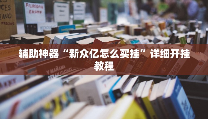 辅助神器“新众亿怎么买挂”详细开挂教程