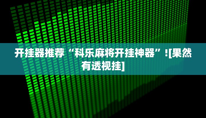开挂器推荐“科乐麻将开挂神器”![果然有透视挂]