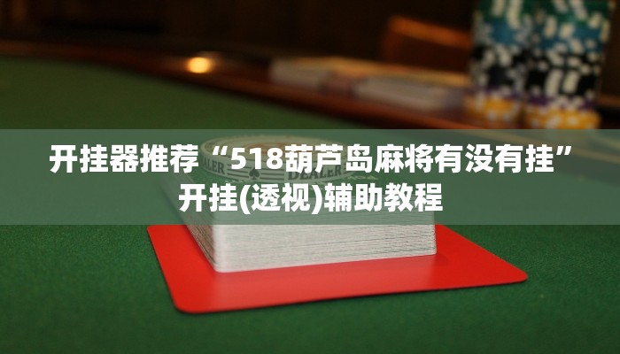开挂器推荐“518葫芦岛麻将有没有挂”开挂(透视)辅助教程