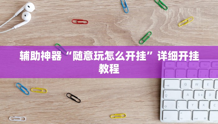 辅助神器“随意玩怎么开挂”详细开挂教程