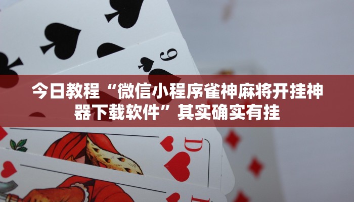 今日教程“微信小程序雀神麻将开挂神器下载软件”其实确实有挂
