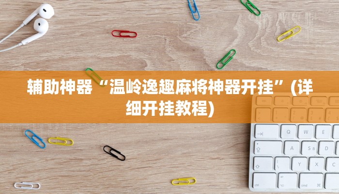 辅助神器“温岭逸趣麻将神器开挂”(详细开挂教程)