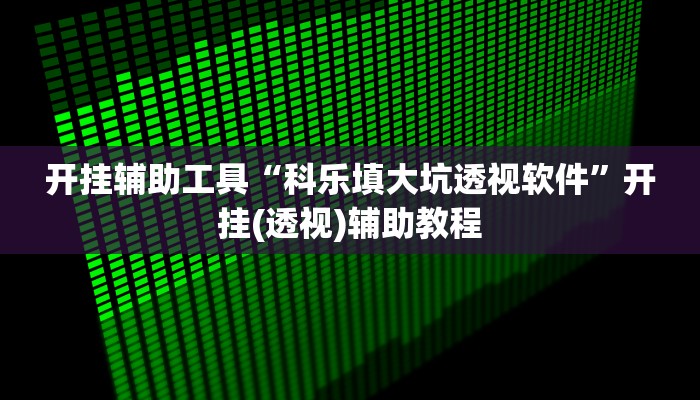 开挂辅助工具“科乐填大坑透视软件”开挂(透视)辅助教程