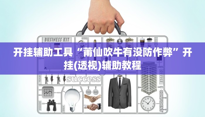 开挂辅助工具“莆仙吹牛有没防作弊”开挂(透视)辅助教程