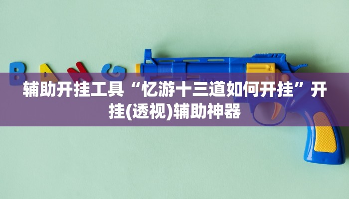 辅助开挂工具“忆游十三道如何开挂”开挂(透视)辅助神器