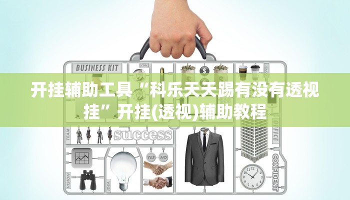 开挂辅助工具“科乐天天踢有没有透视挂”开挂(透视)辅助教程