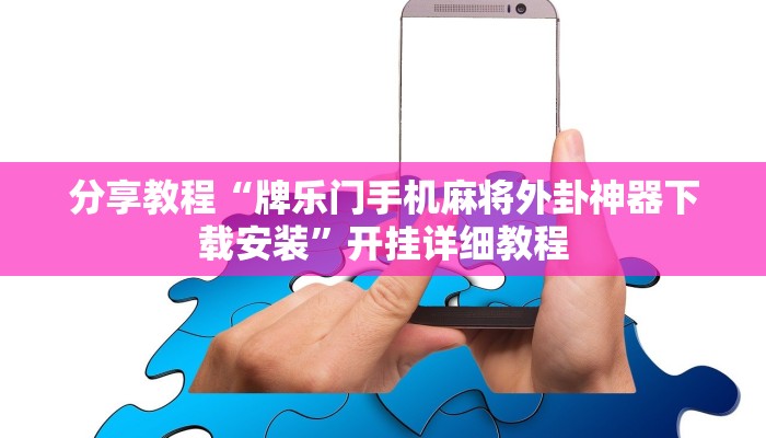 分享教程“牌乐门手机麻将外卦神器下载安装”开挂详细教程