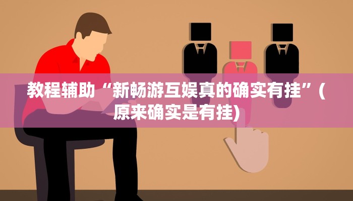 教程辅助“新畅游互娱真的确实有挂”(原来确实是有挂)