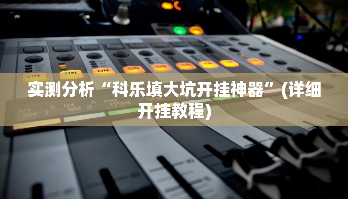 实测分析“科乐填大坑开挂神器”(详细开挂教程)