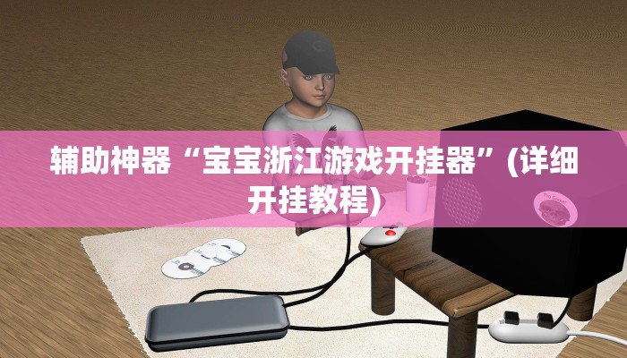 辅助神器“宝宝浙江游戏开挂器”(详细开挂教程)