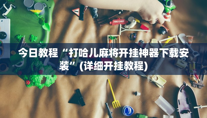 今日教程“打哈儿麻将开挂神器下载安装”(详细开挂教程)