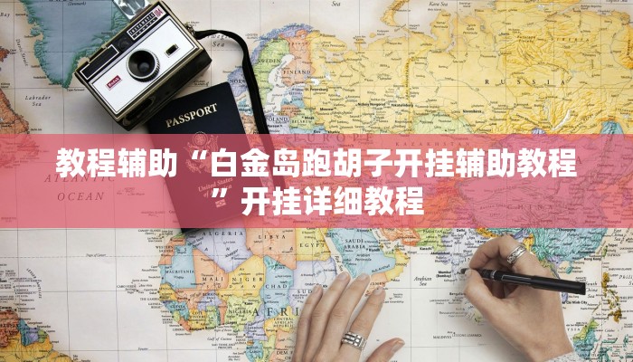 教程辅助“白金岛跑胡子开挂辅助教程”开挂详细教程