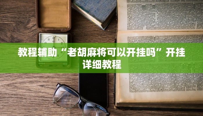 教程辅助“老胡麻将可以开挂吗”开挂详细教程