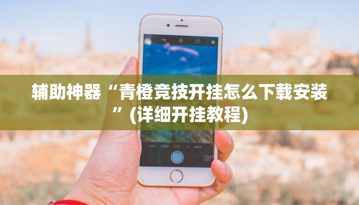 辅助神器“青橙竞技开挂怎么下载安装”(详细开挂教程)