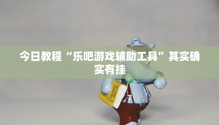 今日教程“乐吧游戏辅助工具”其实确实有挂