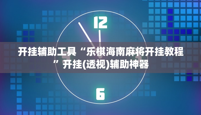 开挂辅助工具“乐棋海南麻将开挂教程”开挂(透视)辅助神器