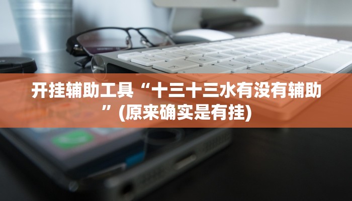 开挂辅助工具“十三十三水有没有辅助”(原来确实是有挂)