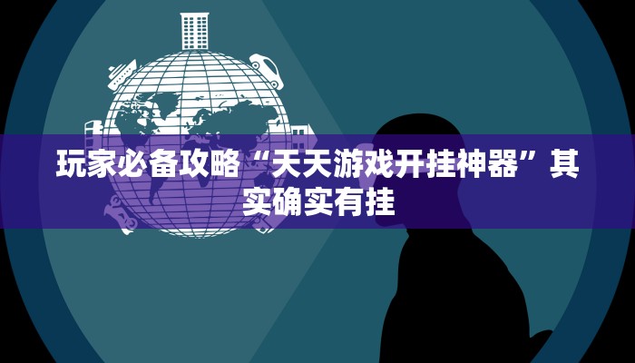 玩家必备攻略“天天游戏开挂神器”其实确实有挂