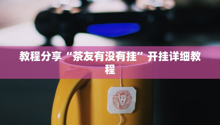 教程分享“茶友有没有挂”开挂详细教程