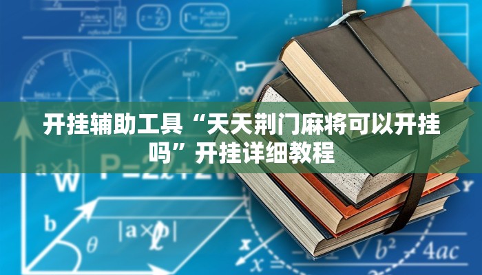 开挂辅助工具“天天荆门麻将可以开挂吗”开挂详细教程