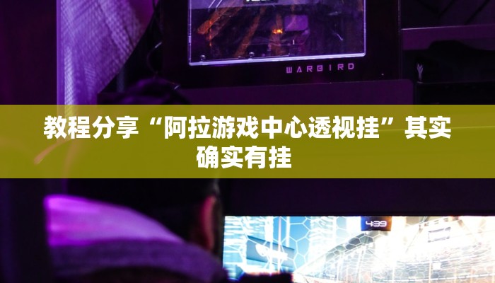 教程分享“阿拉游戏中心透视挂”其实确实有挂 