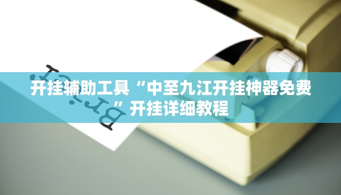 开挂辅助工具“中至九江开挂神器免费”开挂详细教程