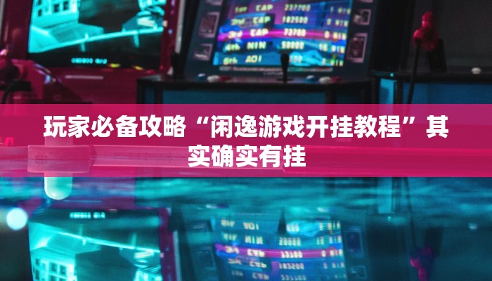 玩家必备攻略“闲逸游戏开挂教程”其实确实有挂