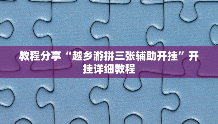 教程分享“越乡游拼三张辅助开挂”开挂详细教程