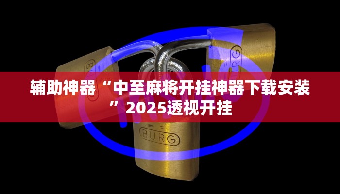 辅助神器“中至麻将开挂神器下载安装”2025透视开挂