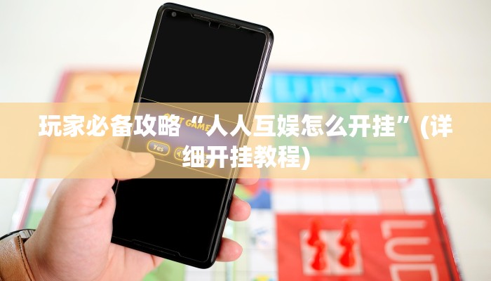 玩家必备攻略“人人互娱怎么开挂”(详细开挂教程)